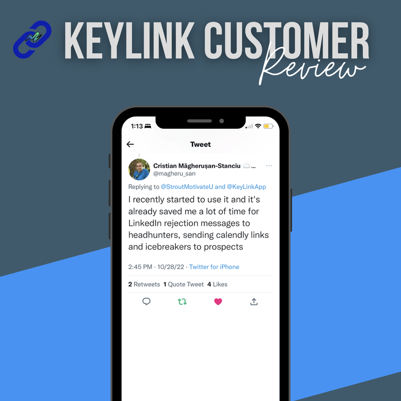 Image of a customer review of KeyLink App with the following text: I recently started to use it and it's already saved me a lot of time for LinkedIn rejection messages to headhunters, sending Calendly links an icebreakers to prospects. - Cristian Magherusan-Stanciu