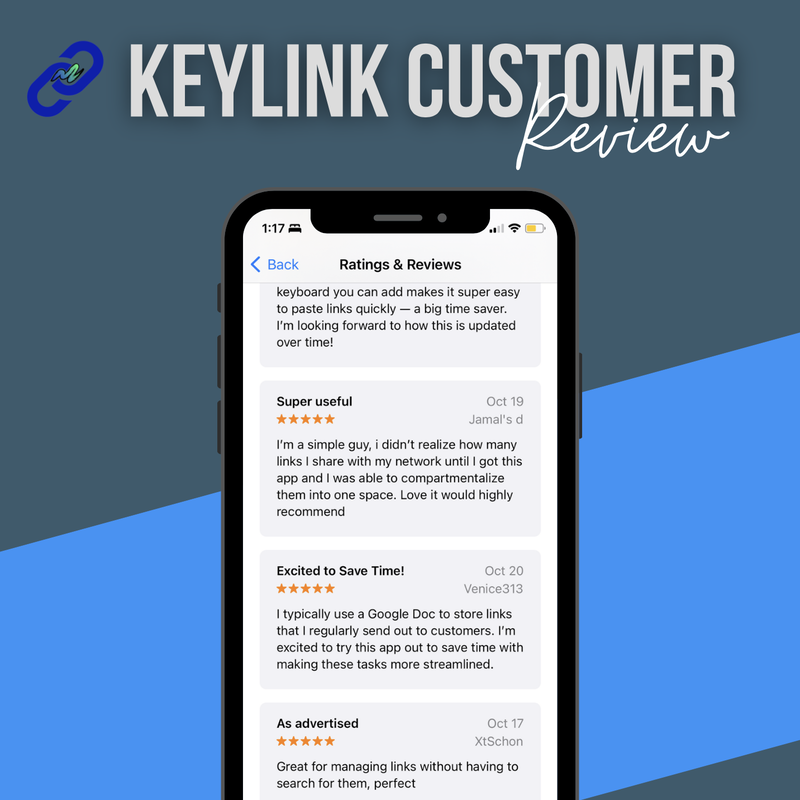 Image of a customer review of KeyLink App from the Apple Store with 5.0 out of 5 stars for 17 ratings with the following text: keyboard you can add makes it super easy to paste links quickly - a big time saver. I'm looking forward to how this is updated over time! Super useful: I'm a simple guy, I didn't realize how many links I share with my network until I got this app and I was able to compartmentalize them into one space. Love it would highly recommend. Excited to Save Time! I typically use a Google Doc to store links that I regularly send out to customers. I'm excited to try this app out to save time with making these tasks more streamlined. As advertised. Great for managing links without having to search for them, perfectPicture