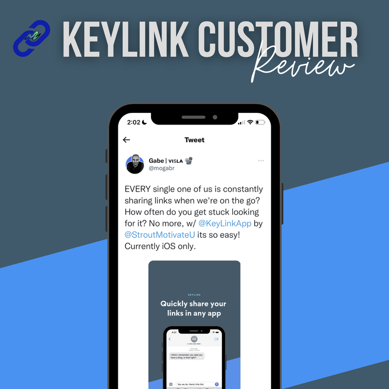 Image of a customer review for KeyLink mobile app. Text is the following: KeyLink Customer Review, Gabe @mogabr, Every single one of us is constantly sharing links when we're on the go. How often do you get stuck looking for it? No more, w/ @keylinkapp by MotivateU its so easy! Picture