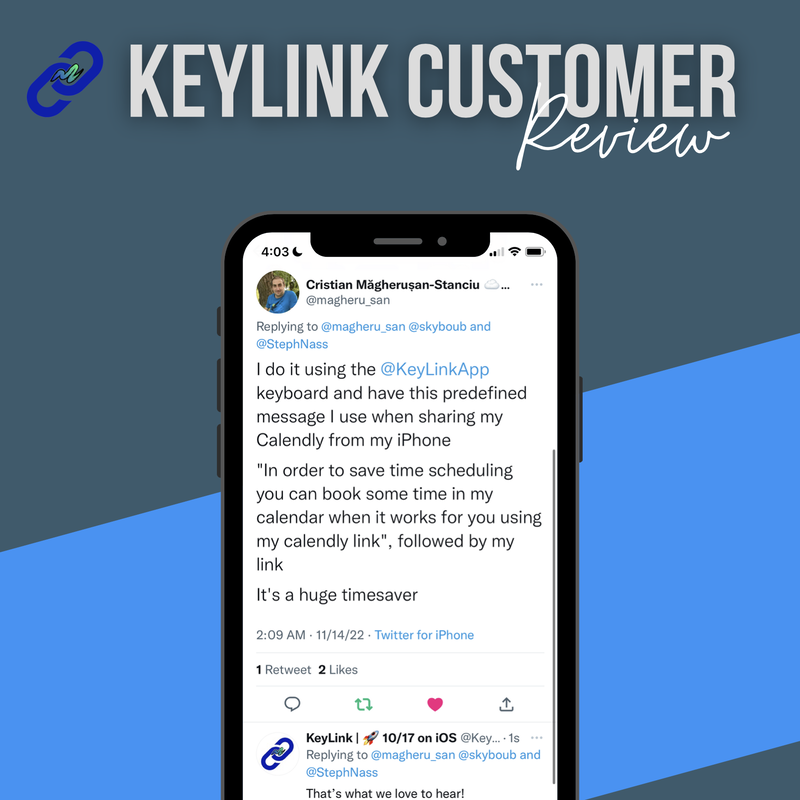 Image of a customer review for KeyLink mobile app. Text is the following: KeyLink Customer Review, Cristian Magherusan-Stanciu @magheru_san. I do it using @keylinkapp keyboard and have this predefined message I use when sharing my Calendly from my iPhone. 